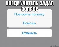 когда учитель задал вопрос 