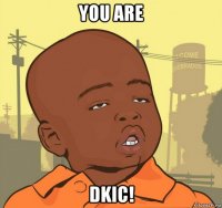 you are dkic!