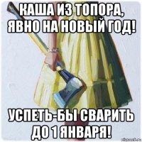 каша из топора, явно на новый год! успеть-бы сварить до 1 января!