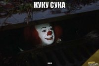 куку сука ...