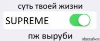 суть твоей жизни SUPREME пж выруби