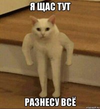 я щас тут разнесу всё