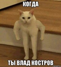 когда ты влад костров