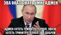 эва оказывать умне адмен адмен хотеть тринитротолуол, эва не хотеть тринитротолуол, эва доброй