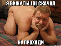 я вижу ты lol скачал ну проходи