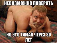 невозможно поверить но это тимай через 30 лет