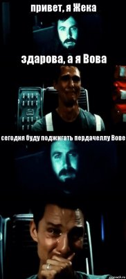 привет, я Жека здарова, а я Вова сегодня буду поджигать пердачеллу Вове 