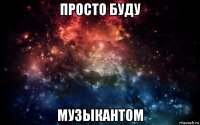 просто буду музыкантом