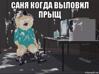 саня когда выловил прыщ 