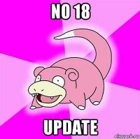 no 18 update