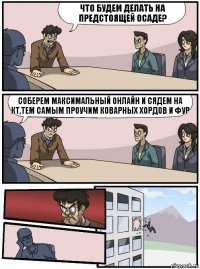 Что будем делать на предстоящей осаде? Соберем максимальный онлайн и сядем на КТ,тем самым проучим коварных Хордов и ФУР