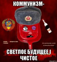 коммунизм- светлое будущее i чистое