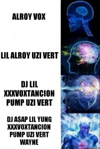 alroy vox lil alroy uzi vert DJ lil xxxvoxtancion pump uzi vert DJ A$AP lil yung xxxvoxtancion pump uzi vert wayne