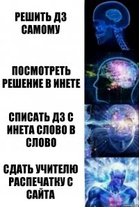 Решить ДЗ самому Посмотреть решение в инете Списать дз с инета слово в слово Сдать учителю распечатку с сайта