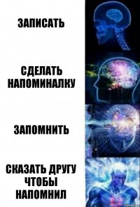 Записать Сделать напоминалку Запомнить сказать другу чтобы напомнил