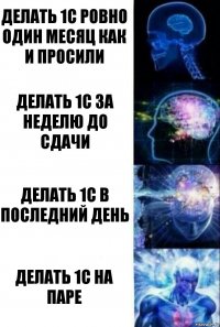 Делать 1С ровно один месяц как и просили Делать 1С за неделю до сдачи Делать 1С в последний день Делать 1С на паре