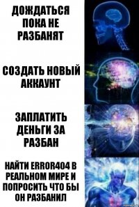 дождаться пока не разбанят создать новый аккаунт заплатить деньги за разбан найти ERROR404 в реальном мире и попросить что бы он разбанил