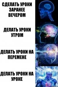 Сделать уроки заранее вечером Делать уроки утром Делать уроки на перемене Делать уроки на уроке