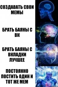 Создавать свои мемы Брать баяны с вк Брать баяны с вкладки лучшее Постоянно постить один и тот же мем