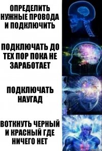 Определить нужные провода и подключить Подключать до тех пор пока не заработает Подключать наугад Воткнуть черный и красный где ничего нет