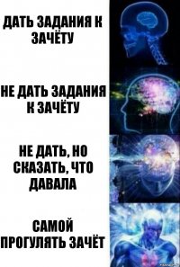 Дать задания к зачёту Не дать задания к зачёту Не дать, но сказать, что давала Самой прогулять зачёт