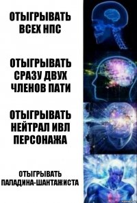 отыгрывать всех НПС отыгрывать сразу двух членов пати отыгрывать нейтрал ивл персонажа отыгрывать паладина-шантажиста