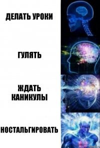 Делать уроки Гулять Ждать каникулы Ностальгировать