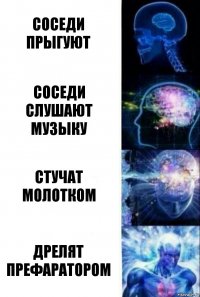 Соседи прыгуют Соседи СЛУШАЮТ МУЗЫКУ СТУЧАТ МОЛОТКОМ ДРЕЛЯТ ПРЕФАРАТОРОМ