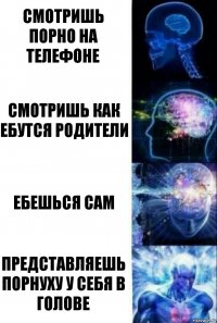 смотришь порно на телефоне смотришь как ебутся родители ебешься сам представляешь порнуху у себя в голове