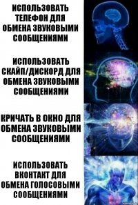 Использовать телефон для обмена звуковыми сообщениями Использовать Скайп/Дискорд для обмена звуковыми сообщениями Кричать в окно для обмена звуковыми сообщениями Использовать Вконтакт для обмена голосовыми сообщениями