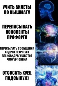 Учить билеты по вышмату Переписывать конспекты профорга Пересылать сообщения андрея петрова и александра *ушастое чмо* афонина Отсосать хуец подсыпу)))