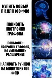 купить новый пк для 100 фпс понизить настройки графона повысить насройки графона, но уменьшить расширение написать ручкой на мониторе 100 фпс