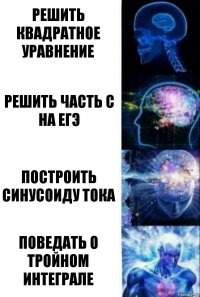 решить квадратное уравнение решить часть С на егэ построить синусоиду тока поведать о тройном интеграле