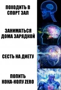 Походить в спорт зал Заниматься дома зарядкой Сесть на диету Попить кока-колу zero