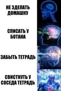 не зделать домашку списать у ботана забыть тетрадь свистнуть у соседа тетрадь