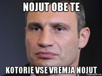 nojut obe te kotorie vse vremja nojut