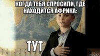 когда тебя спросили, где находится африка: 