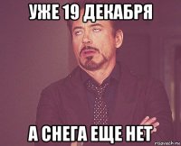 уже 19 декабря а снега еще нет