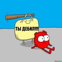 ТЫ ДЕБИЛ!!!