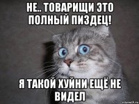 не.. товарищи это полный пиздец! я такой хуйни ещё не видел