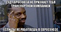 суд евросоюза не признает тебя транспортной компанией если ты не работаешь в евросоюзе