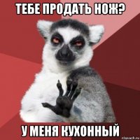 тебе продать нож? у меня кухонный