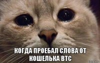  когда проебал слова от кошелька btc