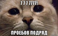 7 7 7 7777! проебов подряд