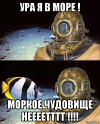 ура я в море ! моркое чудовище неееетттт !!!!