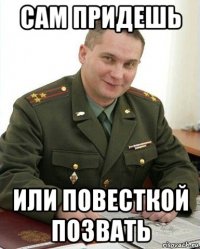 сам придешь или повесткой позвать