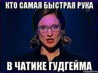 кто самая быстрая рука в чатике гудгейма