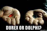  durex or dolphi?