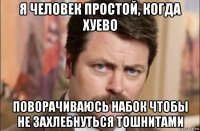 я человек простой, когда хуево поворачиваюсь набок чтобы не захлебнуться тошнитами