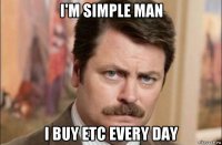 i'm simple man i buy etc every day